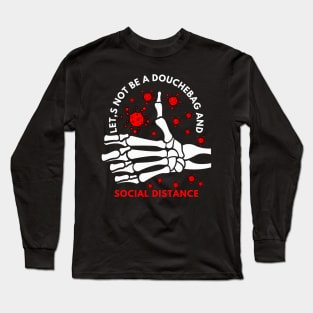 Let's Not Be A Douchebag And social distancing Long Sleeve T-Shirt